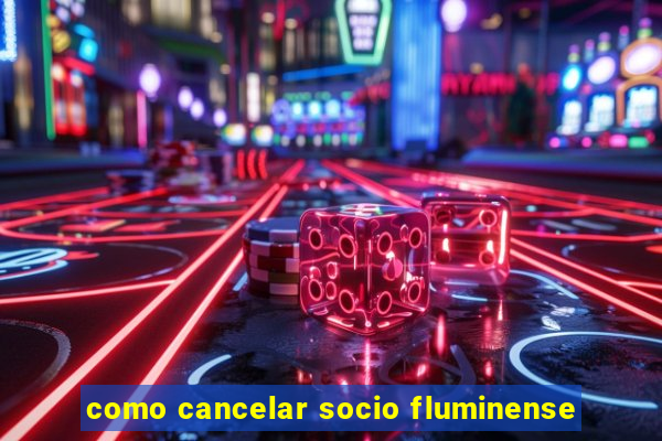 como cancelar socio fluminense